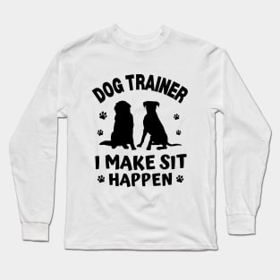 Dog Trainer I Make Sit Happen Long Sleeve T-Shirt
